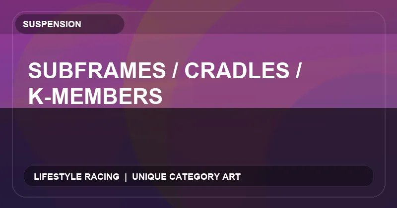 Subframes / Cradles / K-Members